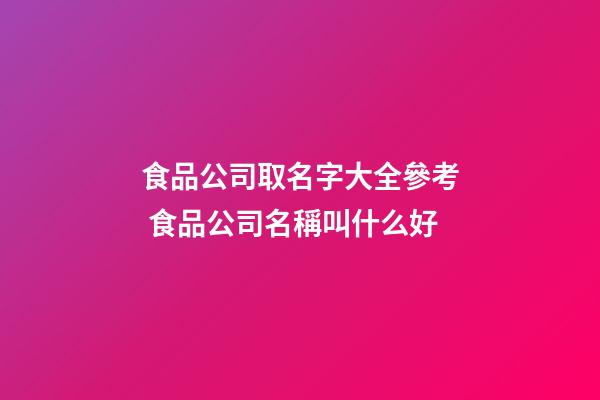 食品公司取名字大全參考 食品公司名稱叫什么好-第1張-公司起名-玄機派